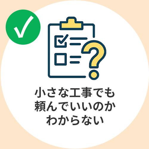 小さな工事でも頼んでいいのかわからない