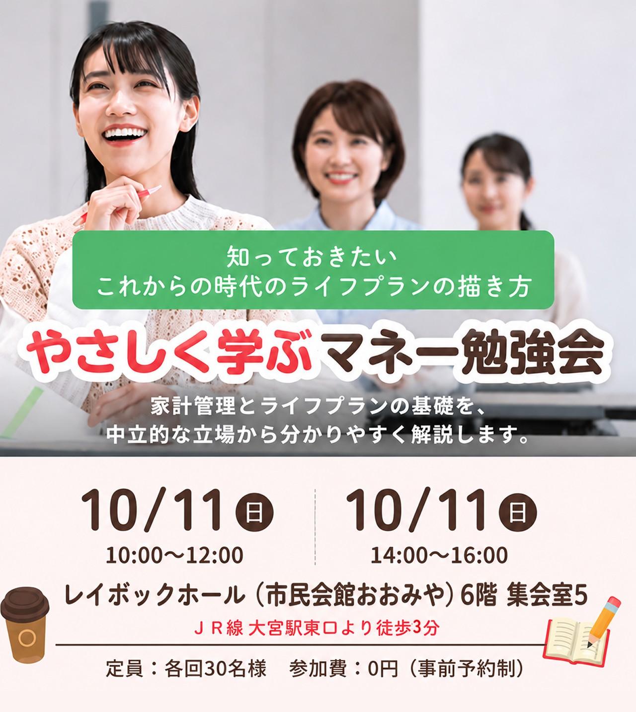 やさしく学ぶマネー勉強会。知っておきたい これからの時代のライフプランの描き方。家計管理とライフプランの基礎を、中立的な立場から分かりやすく解説します。10月11日（日）10:00〜12:00／14:00〜16:00開催。レイボックホール（市民会館おおみや）6階 集会室5、ＪＲ線 大宮駅東口より徒歩3分。定員：各回30名様、参加費：0円（事前予約制）。