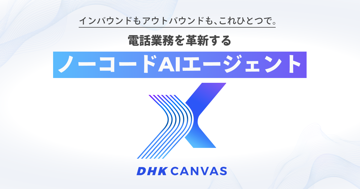 DHK CANVAS｜電話業務を革新するノーコードAIエージェント