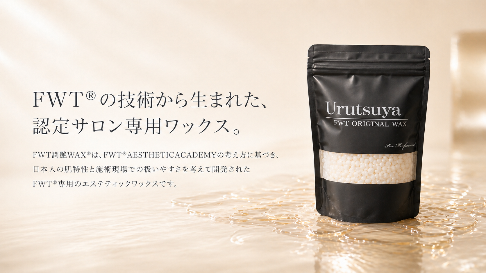 FWT®の技術から生まれたエステティック専用ワックス。FWT潤艶WAX®はFWT®AESTHETICACADEMY®の考え方に基づき日本人の肌特性と施術現場での扱いやすさを考えて開発された FWT®専用のエステティックワックスです。