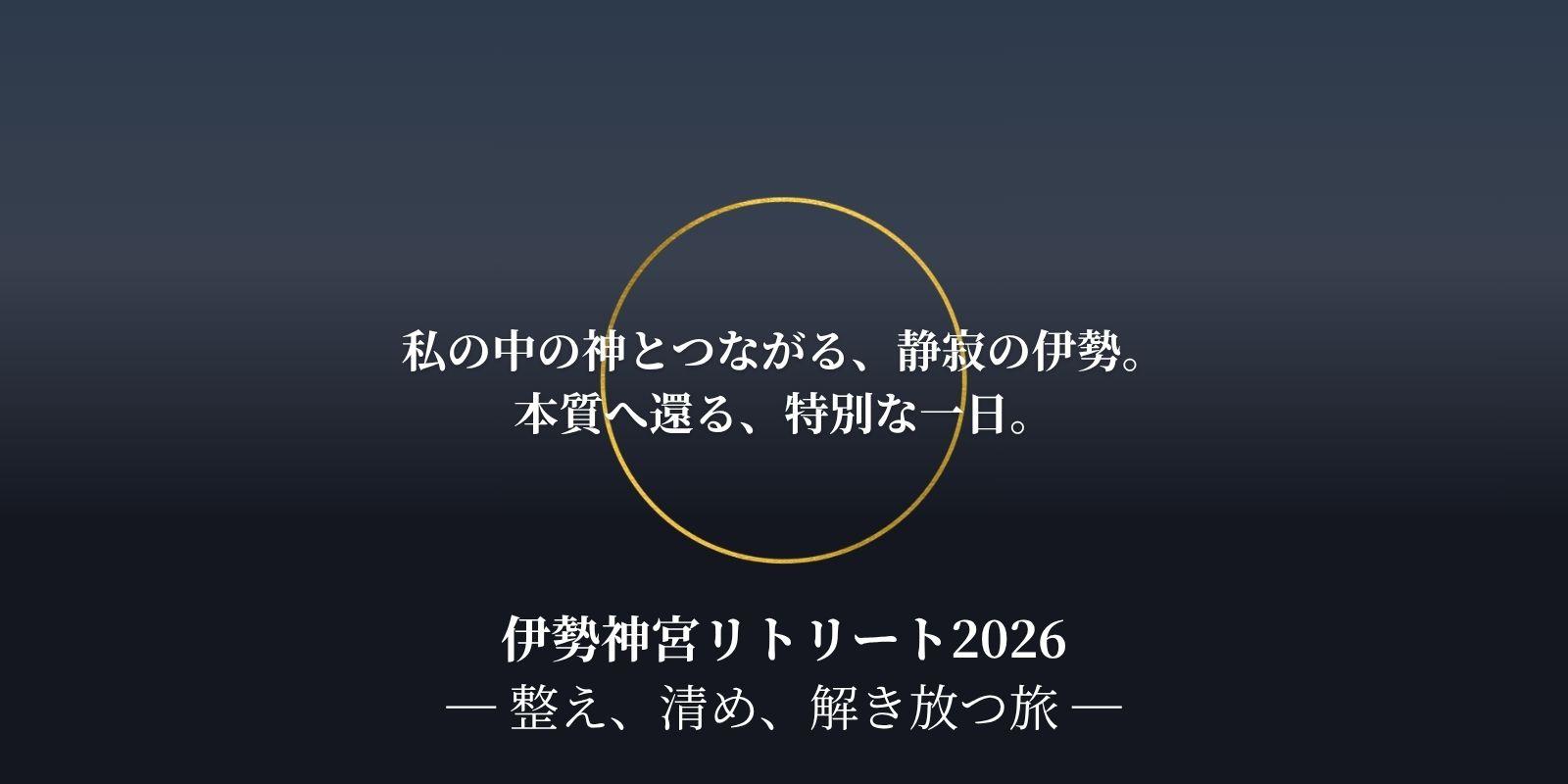 私の中の神とつながる、静寂の伊勢。 本質へ還る、特別な一日。伊勢神宮リトリート2026 ― 整え、清め、解き放つ旅 ―