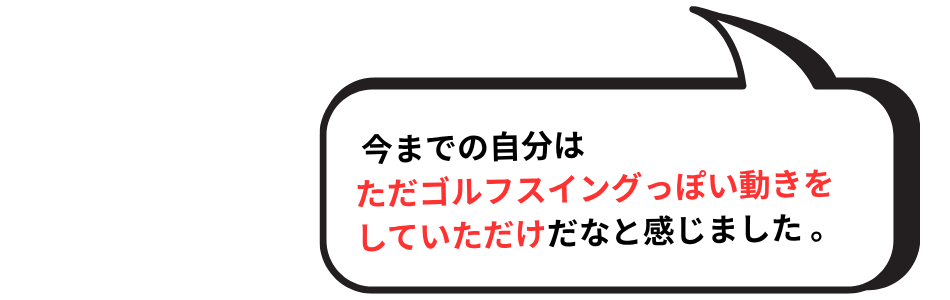 100切り塾｜「これまで自分はゴルフスイングっぽい動きをしていただけ」と気づけたお客様の声
