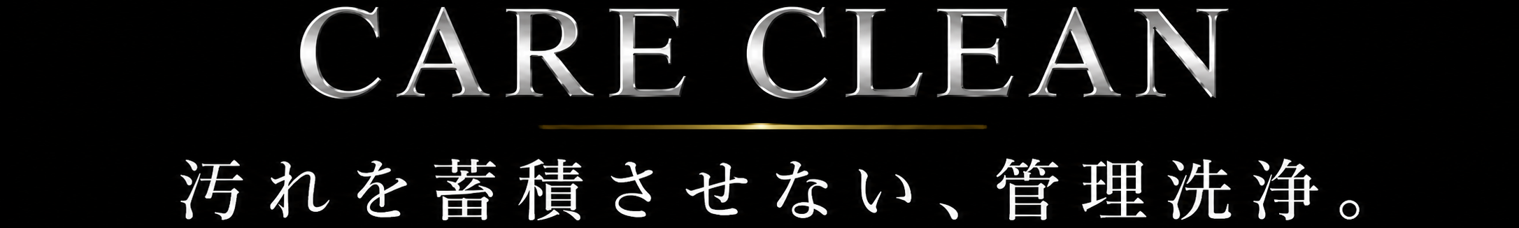 CARE CLEAN 汚れを蓄積させない、管理洗浄。