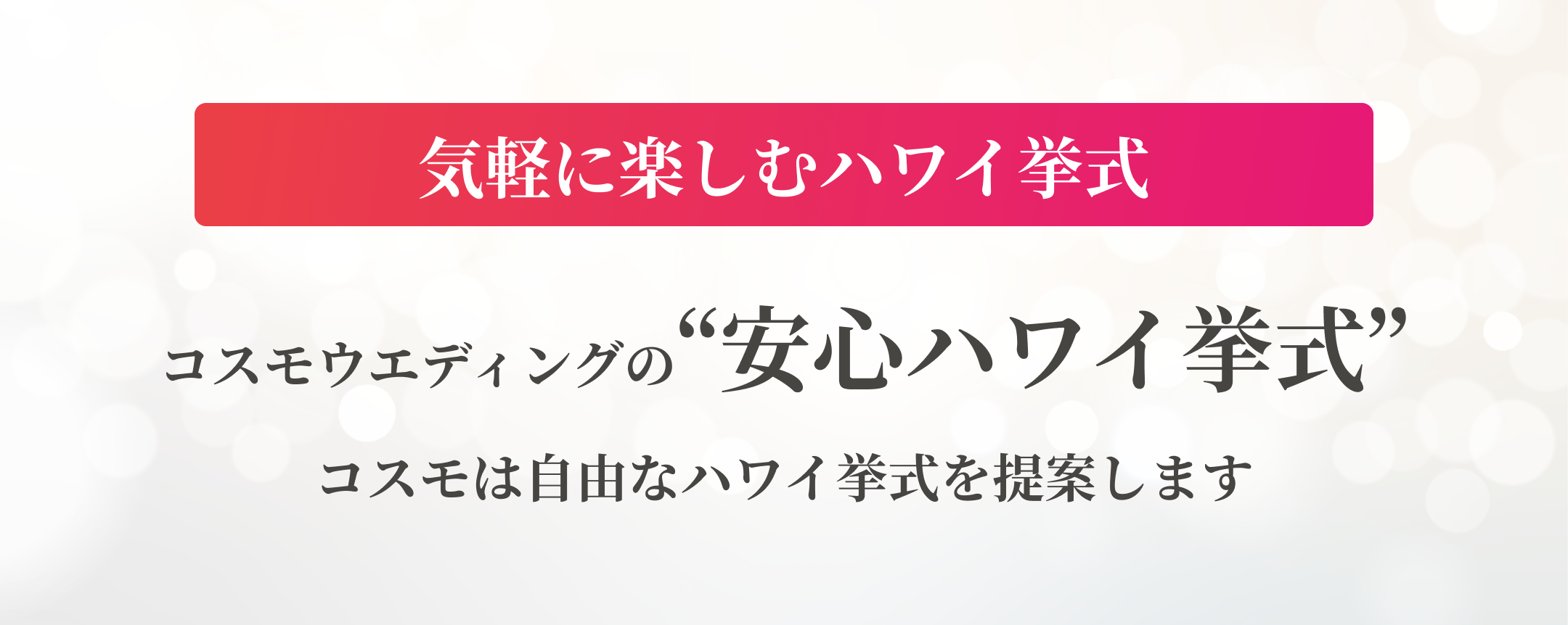 気軽に楽しむハワイ挙式。コスモウエディングの安心ハワイ挙式。コスモは自由なハワイ挙式を提案します。