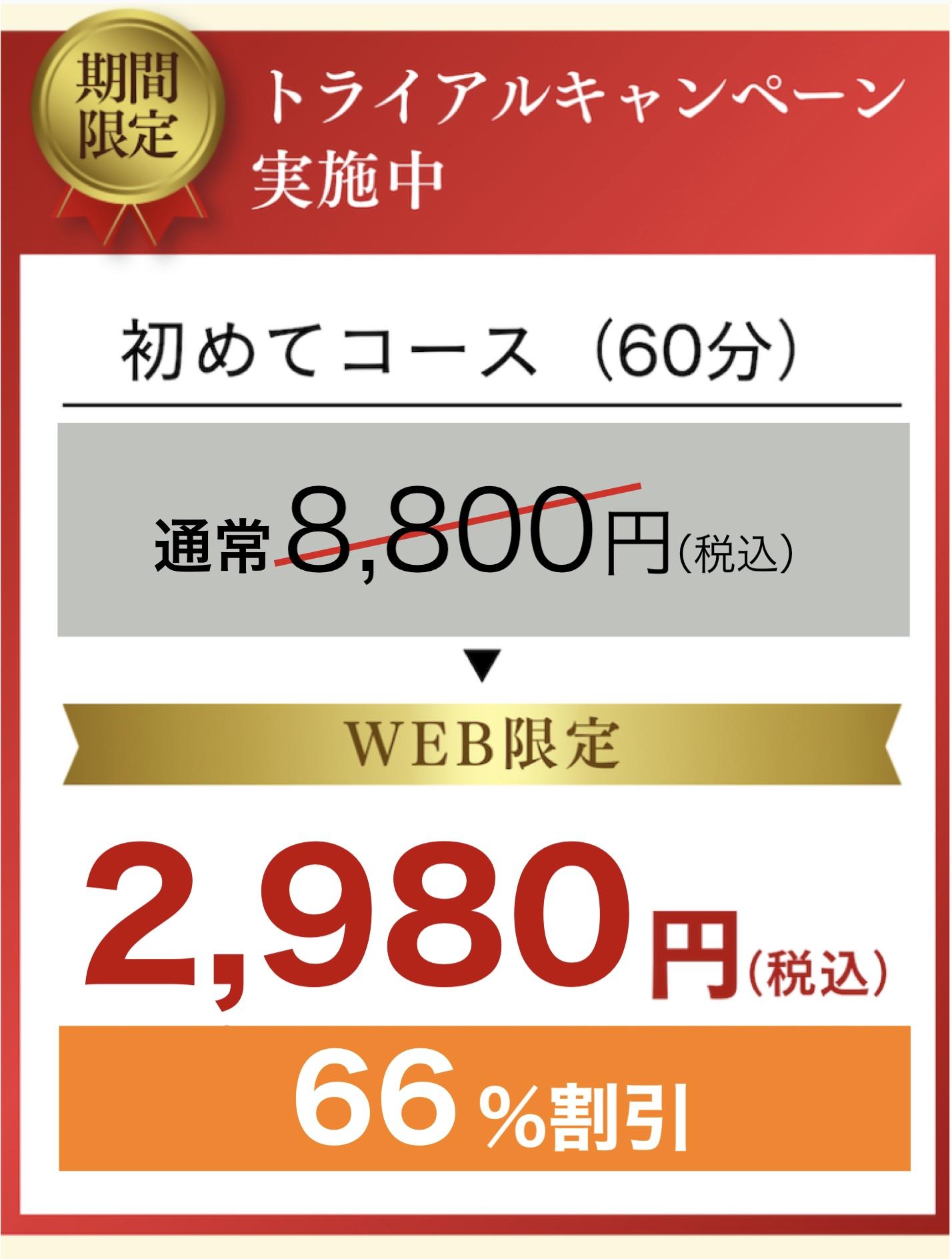 期間限定  トライアルキャンペーン 実施中  初めてコース(60分)  通常9,900円(税込)  初見料2,900円+施術料6,000円  WEB限定  2,480円(税込)  75%割引