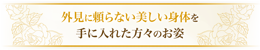 外見に頼らない美しい身体を手に入れた方々のお姿