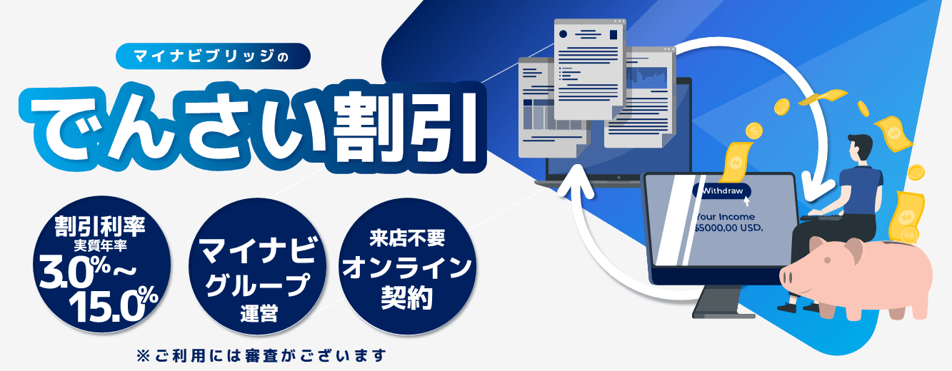 期日前の資金化をスムーズかつ確実に。マイナビグループが運営する、安心の「でんさい割引」 割引料率3.0～15.0%。来店不要のオンライン完結。