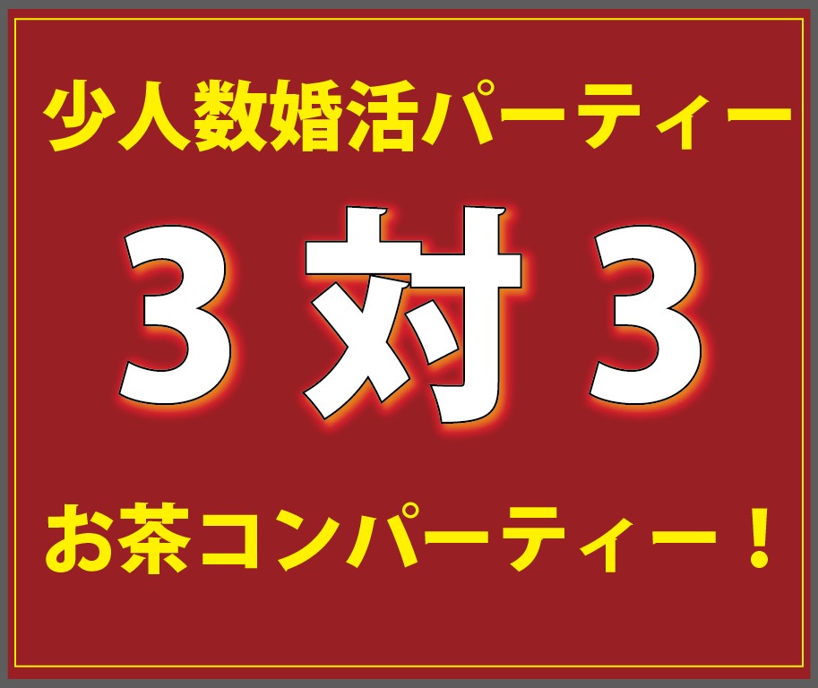 少人数婚活パーティー（3対3）お茶コンパーティー