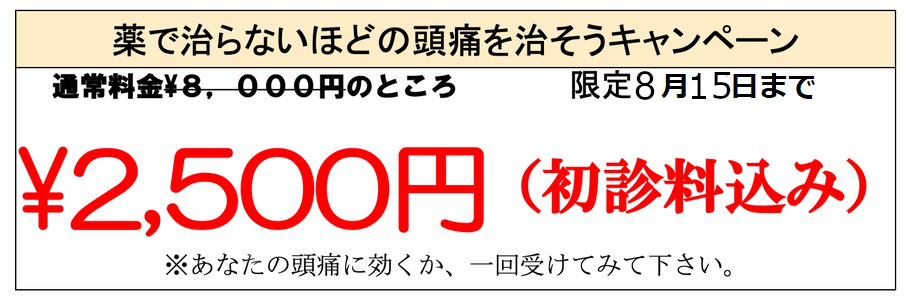 頭痛を治すキャンペーンは通常８０００円のところ２５００円。ご自分に合うか一度試してください