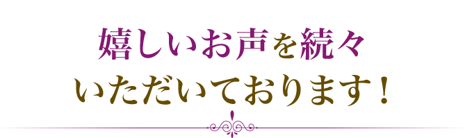 嬉しいお声を続々いただいております！