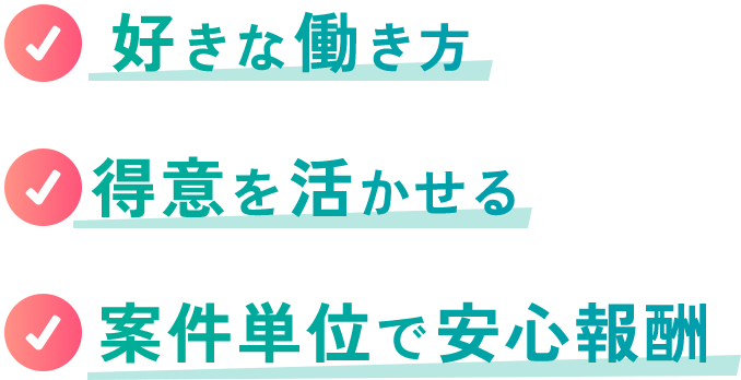✓好きな​働き方​  ✓得意を​活かせる​  ✓案件単位で​安心報酬