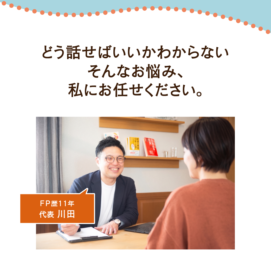FPオフィス　未来製作所｜どう話せばいいかわからない。そんなお悩み、私にお任せください。FP歴11年　FPオフィス　未来製作所　代表　川田峻介