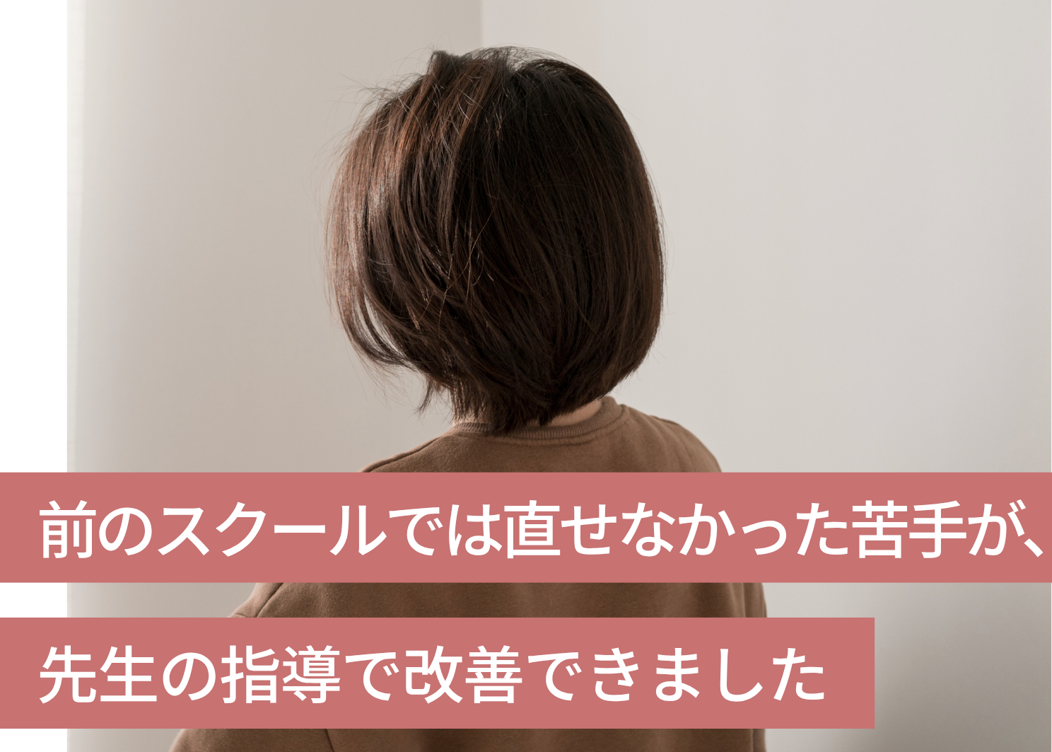 前のスクールでは直せなかった苦手が。 先生の指導で改善できました。