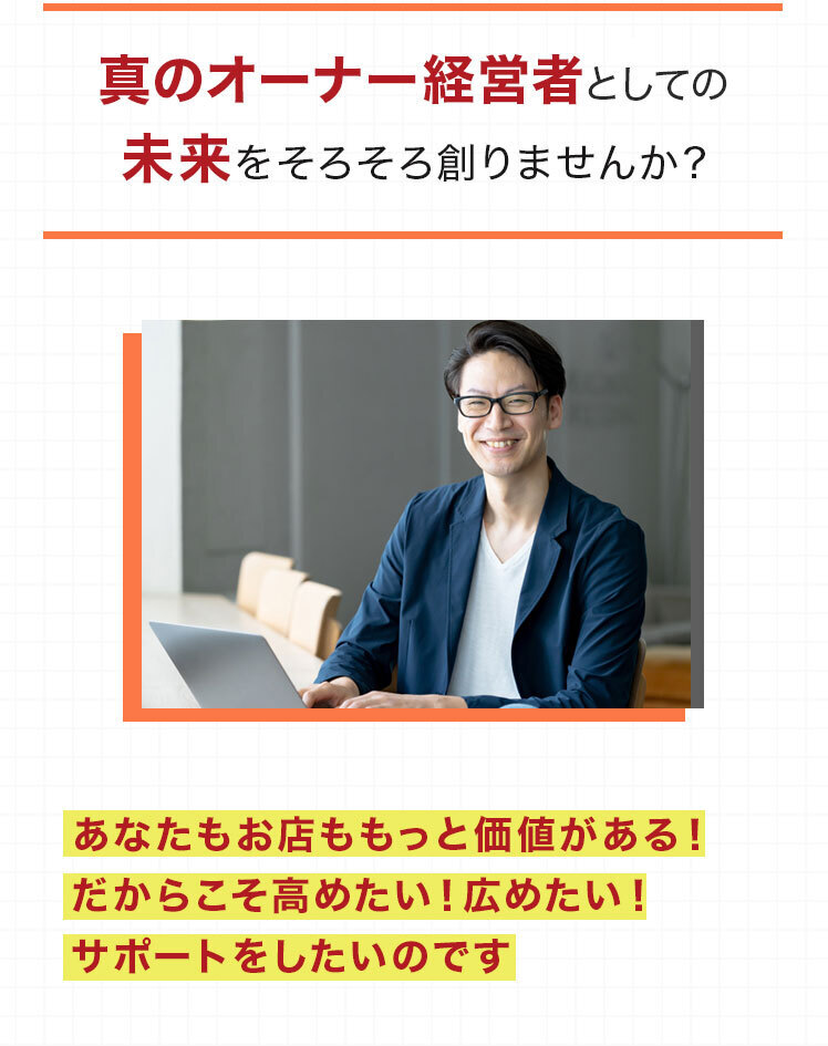 真のオーナー経営者としての未来をそろそろ創りませんか？あなたもお店ももっと価値がある！だからこそ高めたい！広めたい！サポートをしたいのです。