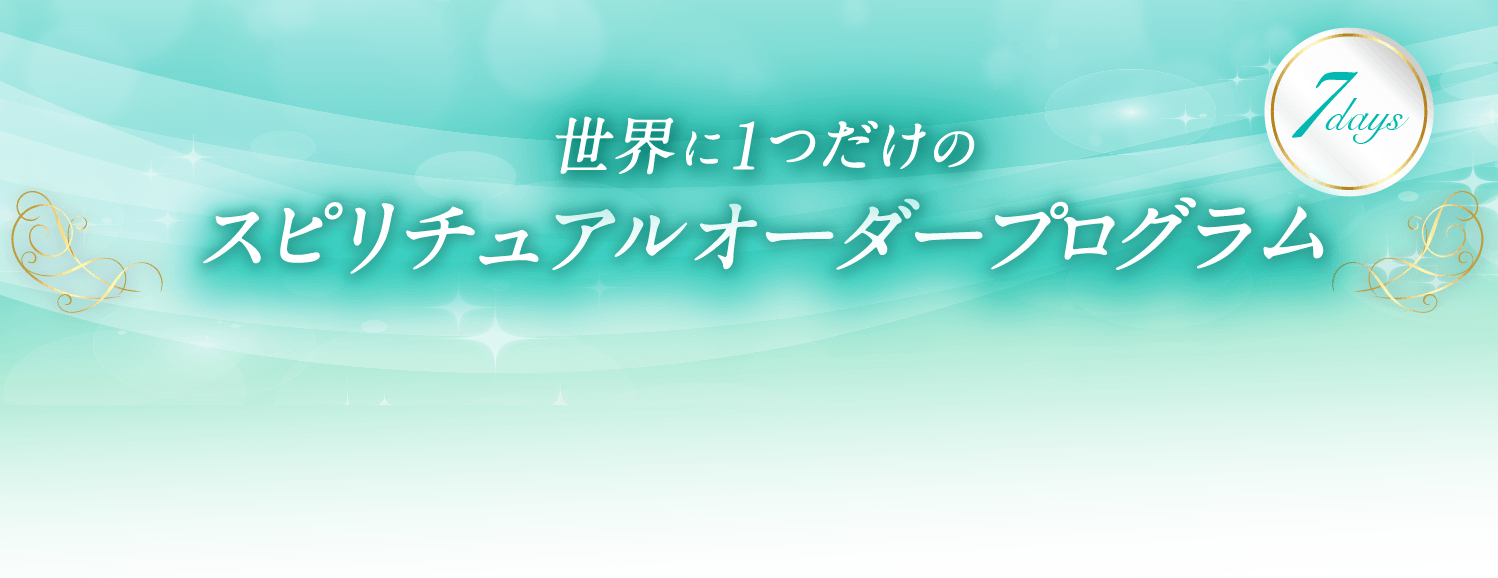 「世界に１つだけのスピリチュアルオーダープログラム」７days