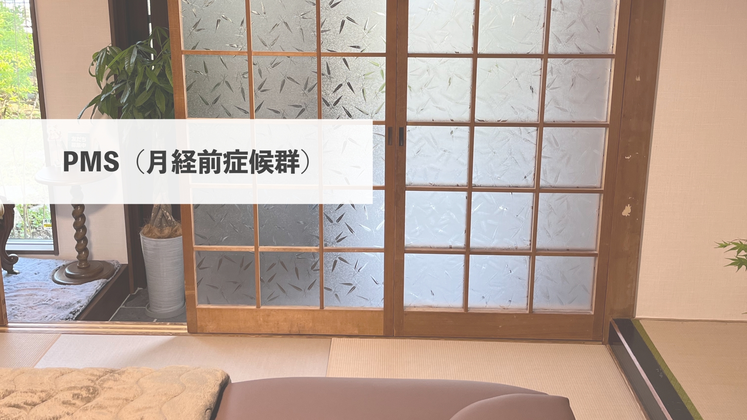 宝塚のそらまめ整体院の静かな和室。畳と障子ガラスのある落ち着いた施術室の風景と「PMS（月経前症候群）」の文字｜そらまめ整体院健康コラム（ブログ）のメイン画像
