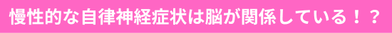 慢性的な自律神経症状は脳が関係している！？