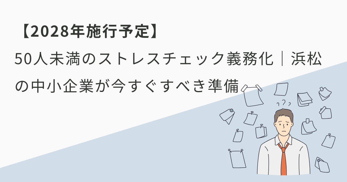 【2026年最新】  浜松の中小企業も対象に！  「50人未満のストレスチェック義務化」で経営者が今すぐすべき準備とは？